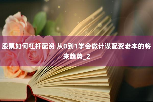 股票如何杠杆配资 从0到1学会微计谋配资老本的将来趋势_2