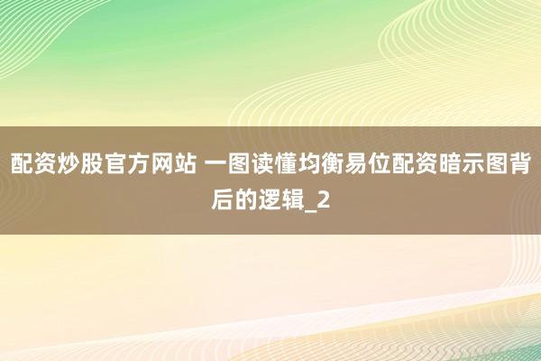 配资炒股官方网站 一图读懂均衡易位配资暗示图背后的逻辑_2
