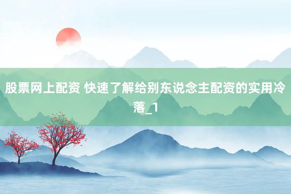 股票网上配资 快速了解给别东说念主配资的实用冷落_1