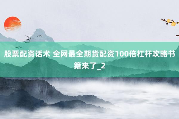 股票配资话术 全网最全期货配资100倍杠杆攻略书籍来了_2