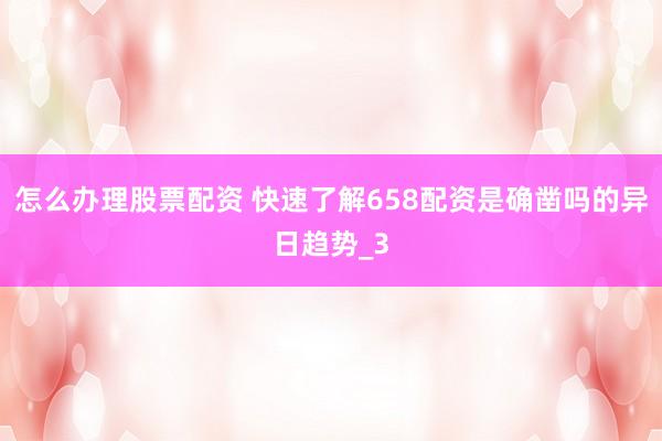 怎么办理股票配资 快速了解658配资是确凿吗的异日趋势_3