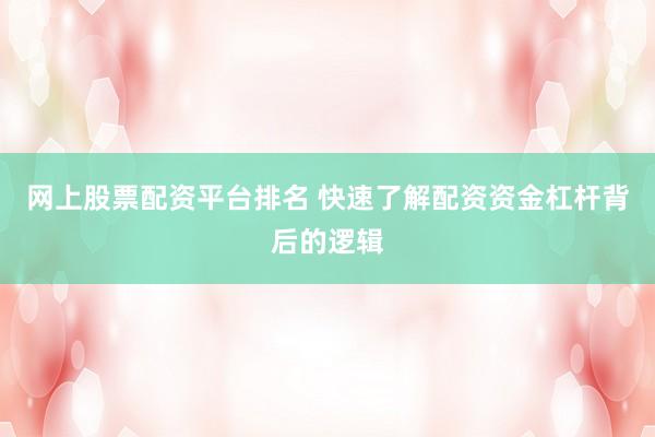 网上股票配资平台排名 快速了解配资资金杠杆背后的逻辑