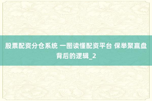 股票配资分仓系统 一图读懂配资平台 保举聚赢盘背后的逻辑_2