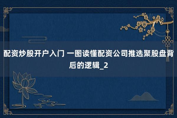 配资炒股开户入门 一图读懂配资公司推选聚股盘背后的逻辑_2