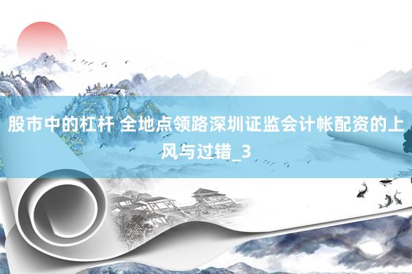 股市中的杠杆 全地点领路深圳证监会计帐配资的上风与过错_3