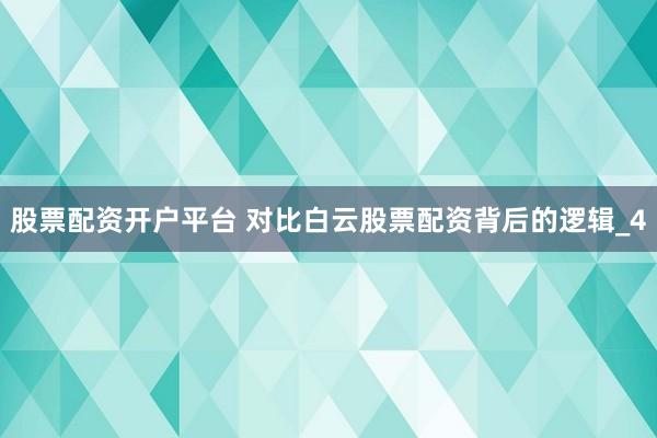 股票配资开户平台 对比白云股票配资背后的逻辑_4