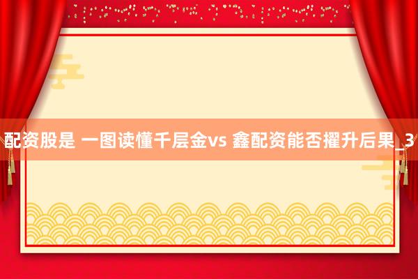 配资股是 一图读懂千层金vs 鑫配资能否擢升后果_3