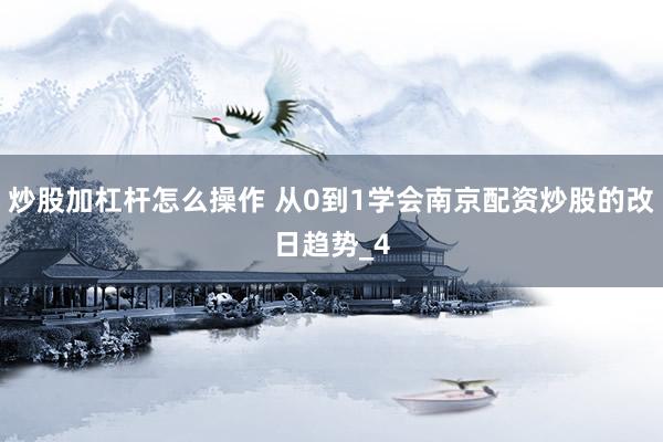 炒股加杠杆怎么操作 从0到1学会南京配资炒股的改日趋势_4