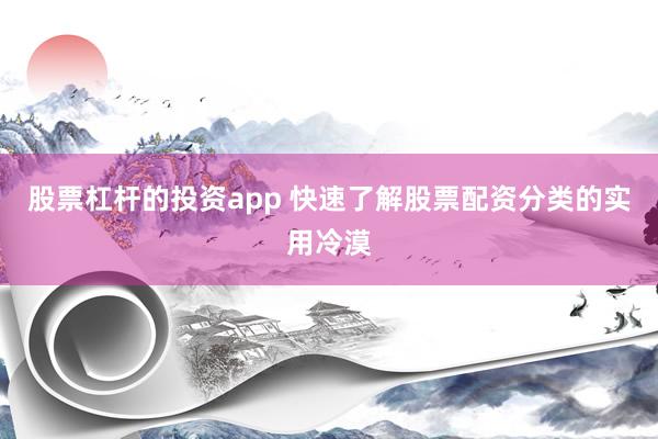 股票杠杆的投资app 快速了解股票配资分类的实用冷漠