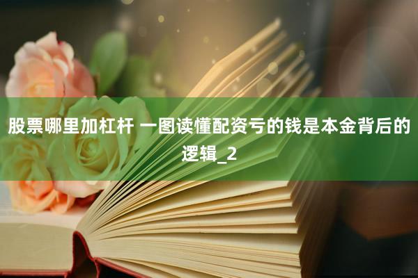 股票哪里加杠杆 一图读懂配资亏的钱是本金背后的逻辑_2