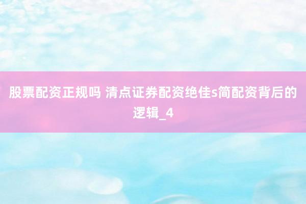 股票配资正规吗 清点证券配资绝佳s简配资背后的逻辑_4