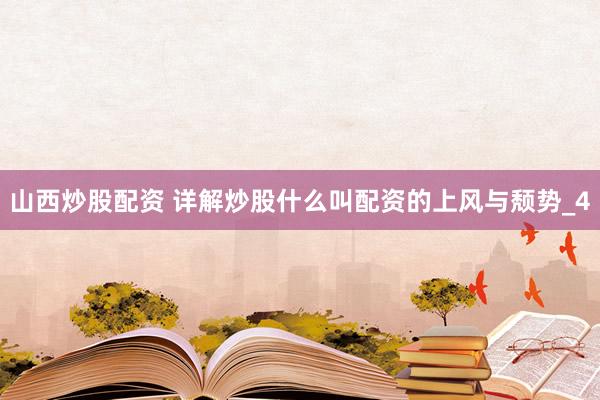 山西炒股配资 详解炒股什么叫配资的上风与颓势_4