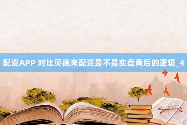 配资APP 对比贝德来配资是不是实盘背后的逻辑_4