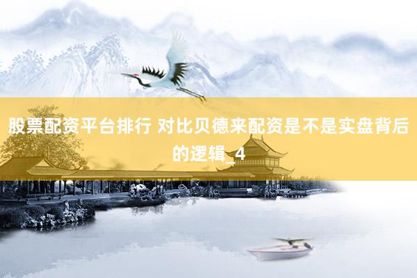 股票配资平台排行 对比贝德来配资是不是实盘背后的逻辑_4