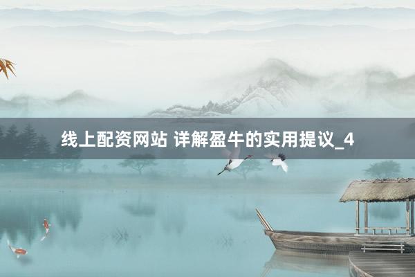 线上配资网站 详解盈牛的实用提议_4