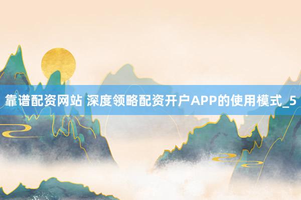 靠谱配资网站 深度领略配资开户APP的使用模式_5