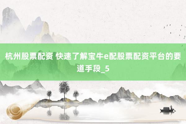 杭州股票配资 快速了解宝牛e配股票配资平台的要道手段_5
