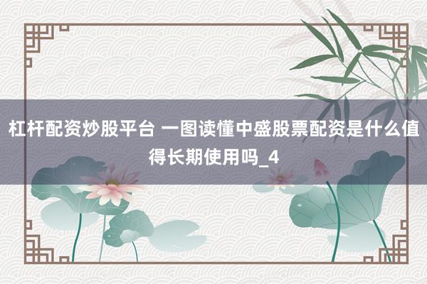 杠杆配资炒股平台 一图读懂中盛股票配资是什么值得长期使用吗_4